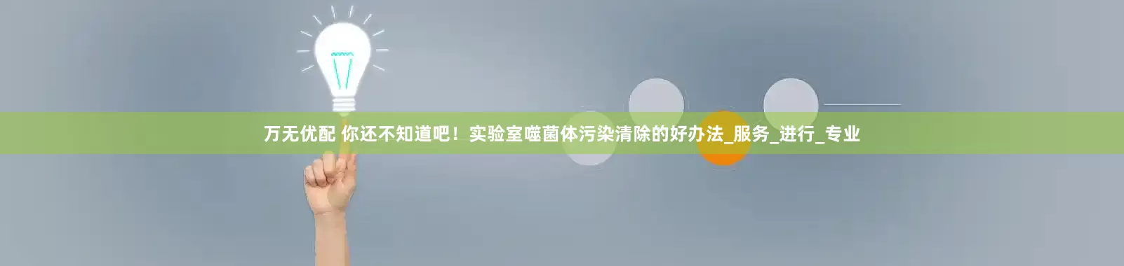 万无优配 你还不知道吧！实验室噬菌体污染清除的好办法_服务_进行_专业