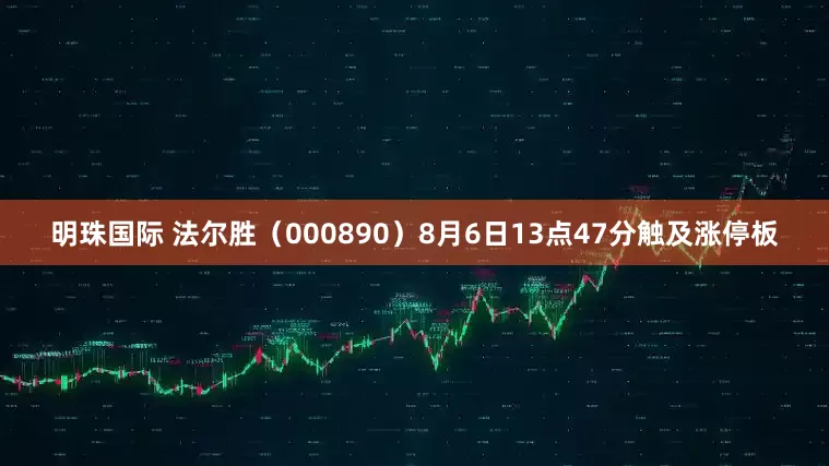 明珠国际 法尔胜（000890）8月6日13点47分触及涨停板