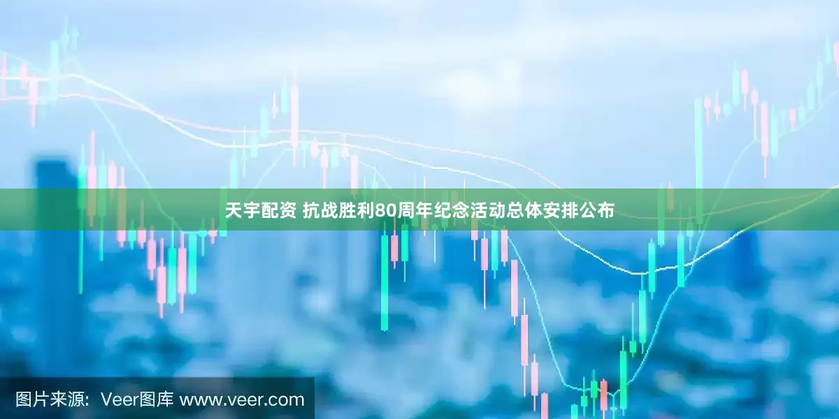 天宇配资 抗战胜利80周年纪念活动总体安排公布